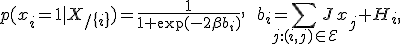 
p(x_i = 1 | X_{/\{i\}}) = \frac{1}{1 + \exp(-2\beta b_i)}, \qquad b_i = \sum_{j: (i, j) \in\mathcal{E}} J x_j + H_i,
